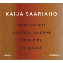 Kaija Saariaho: Maan Varjot/Château De L'âme/True Fire/Offrande